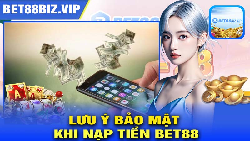 Lưu ý bảo mật khi nạp tiền bet88