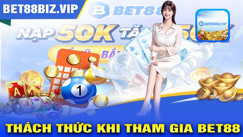 Thách thức khi tham gia BET88