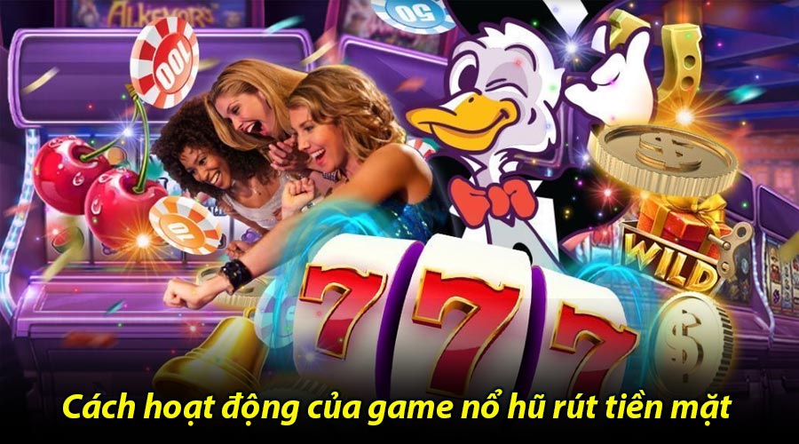 Cách hoạt động của game nổ hũ rút tiền mặt